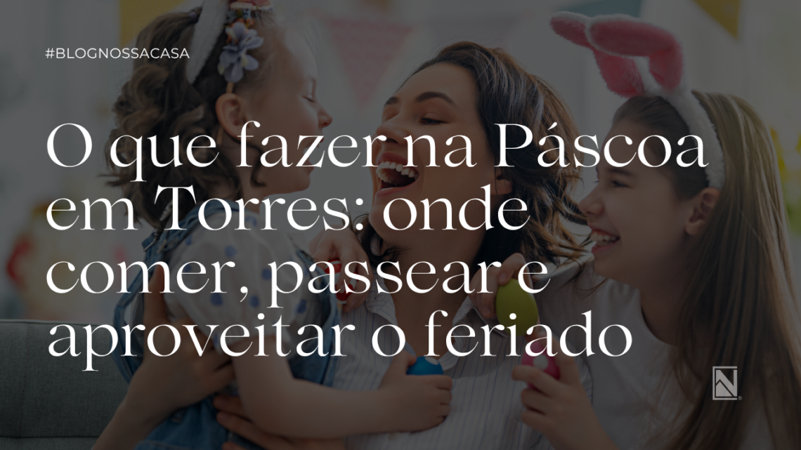 O que fazer na Páscoa em Torres: onde comer, passear e aproveitar o feriado