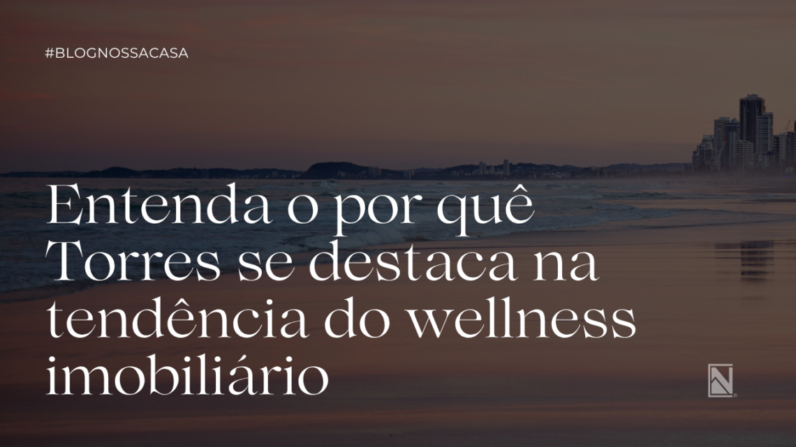O novo luxo está na forma de viver. Entenda o por quê Torres se destaca na tendência do wellness imobiliário