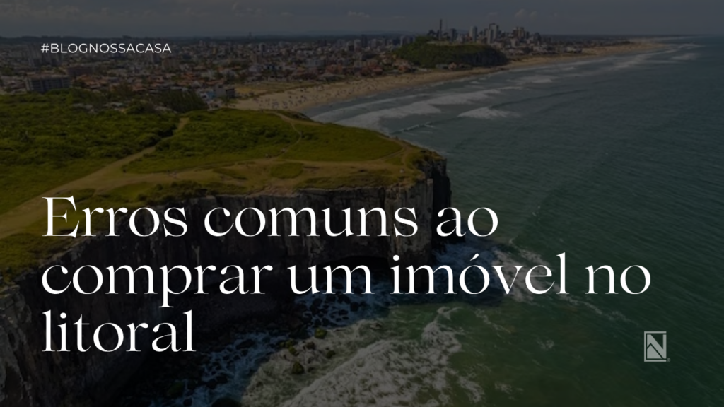 Erros comuns ao comprar um imóvel no litoral