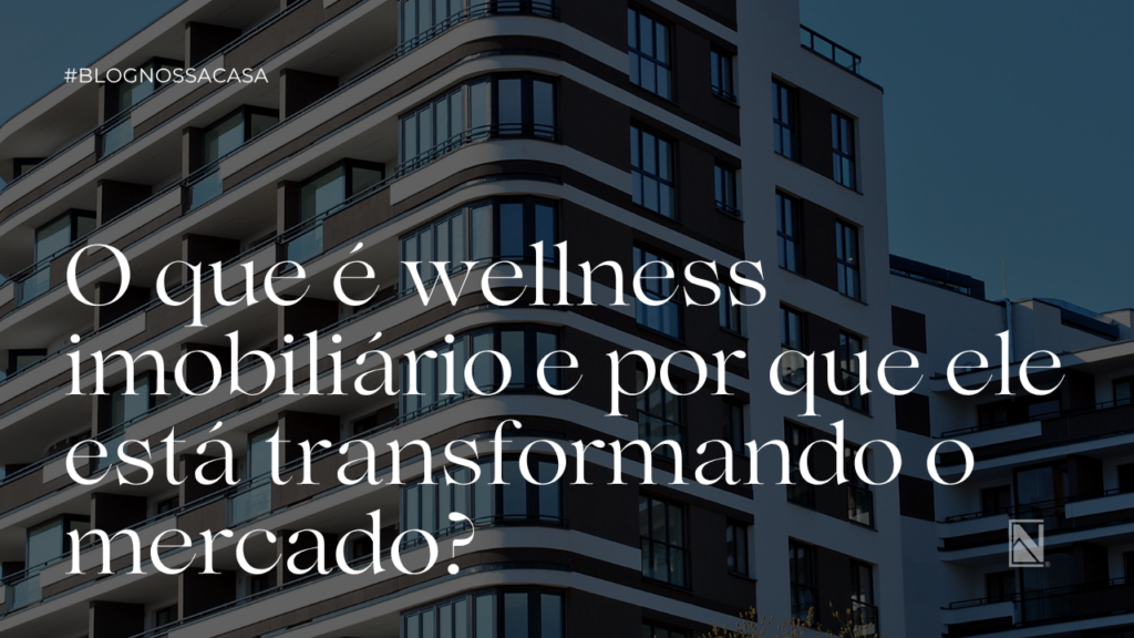 O que é wellness imobiliário e por que ele está transformando o mercado?