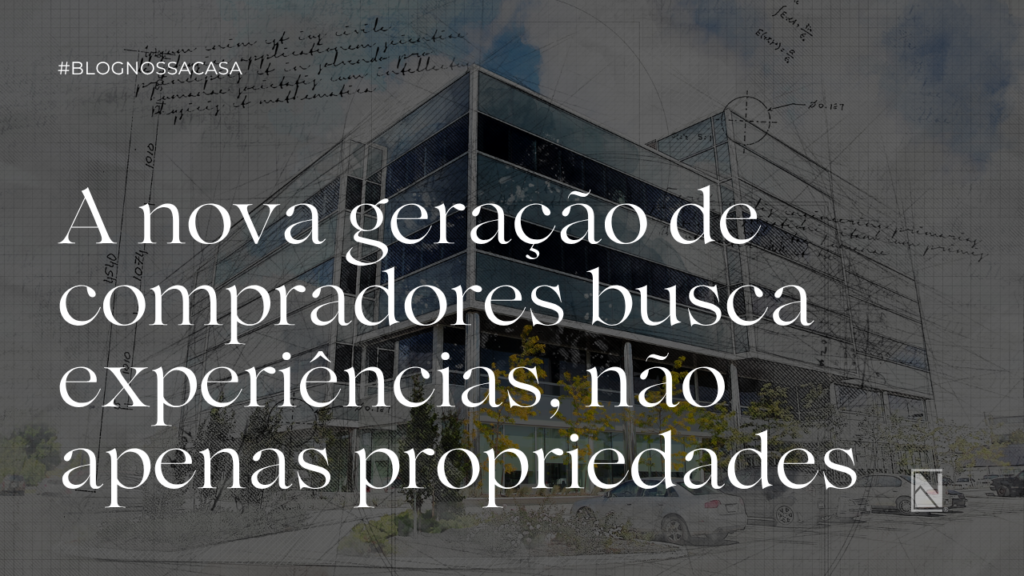 A nova geração de compradores busca experiências, não apenas propriedades