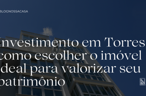 Investimento em Torres: como escolher o imóvel ideal para valorizar seu patrimônio
