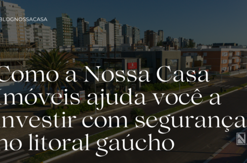 Como a Nossa Casa Imóveis ajuda você a investir com segurança no litoral gaúcho